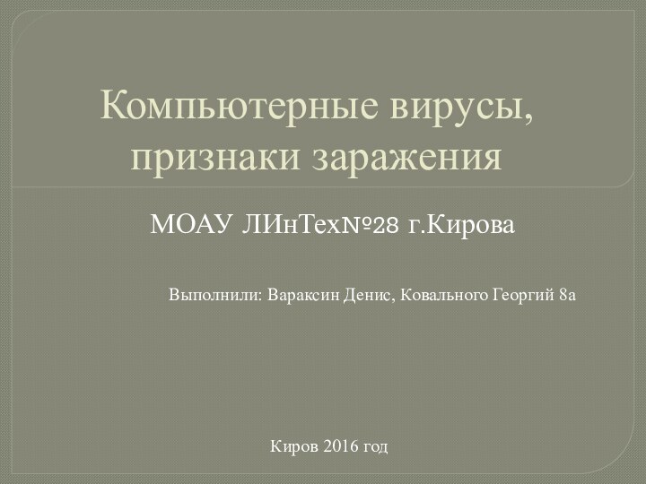 Компьютерные вирусы, признаки зараженияМОАУ ЛИнТех№28 г.Кирова     Выполнили: Вараксин