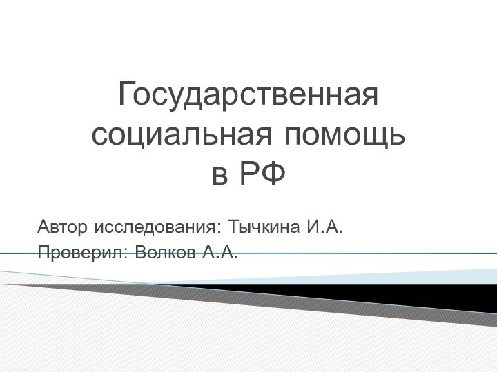 Государственная социальная помощь  в РФАвтор исследования: Тычкина И.А.Проверил: Волков А.А.