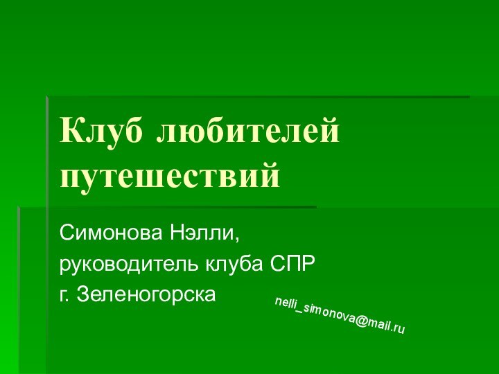 Клуб любителей путешествийСимонова Нэлли,руководитель клуба СПР г. Зеленогорскаnelli_simonova@mail.ru