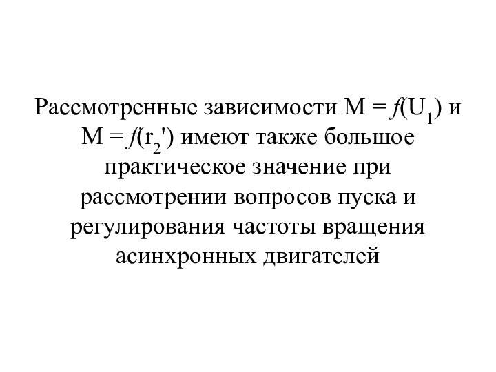 Рассмотренные зависимости M = f(U1) и М = f(r2') имеют также большое