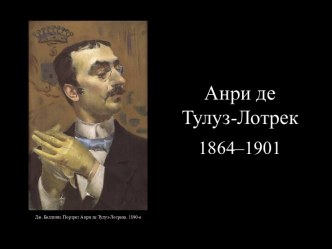 Анри де Тулуз-Лотрек 1864–1901