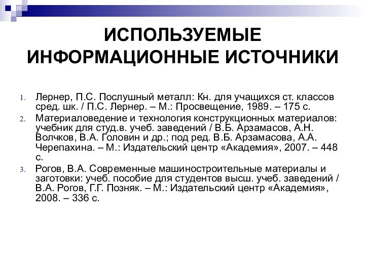 ИСПОЛЬЗУЕМЫЕ ИНФОРМАЦИОННЫЕ ИСТОЧНИКИЛернер, П.С. Послушный металл: Кн. для учащихся ст. классов сред.