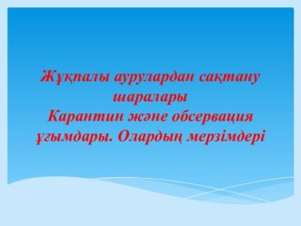 Жұқпалы аурулардан сақтану шаралары. Карантин және обсервация ұғымдары. Олардың мерзімдері