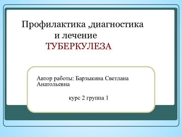 Автор работы: Барзыкина Светлана Анатольевнакурс 2 группа 1 	Профилактика ,диагностика