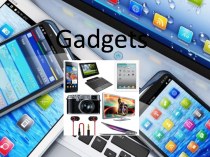 Gadgets. There are a lot of different gadgets in our life. They make everything easier