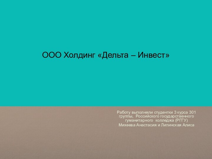 ООО Холдинг «Дельта – Инвест»Работу выполняли студентки 3 курса 301 группы, Российского