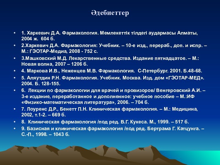 Әдебиеттер1. Харкевич Д.А. Фармакология. Мемлекеттік тілдегі аудармасы Алматы, 2004 ж. 604 б.2.Харкевич