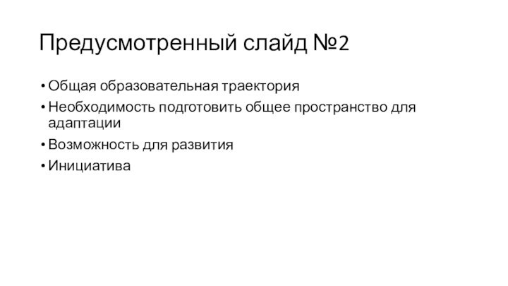 Предусмотренный слайд №2Общая образовательная траектория Необходимость подготовить общее пространство для адаптацииВозможность для развитияИнициатива