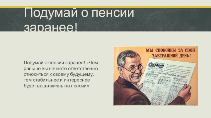 Подумай о пенсии заранее!Подумай о пенсии заранее! «Чем раньше вы начнете ответственно