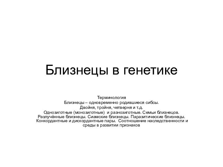 Близнецы в генетикеТерминологияБлизнецы – одновременно родившиеся сибсы.Двойня, тройня, четверня и т.д.Однозиготные (монозиготные)