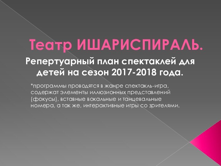 Театр ИШАРИСПИРАЛЬ.Репертуарный план спектаклей для детей на сезон 2017-2018 года.*программы проводятся в