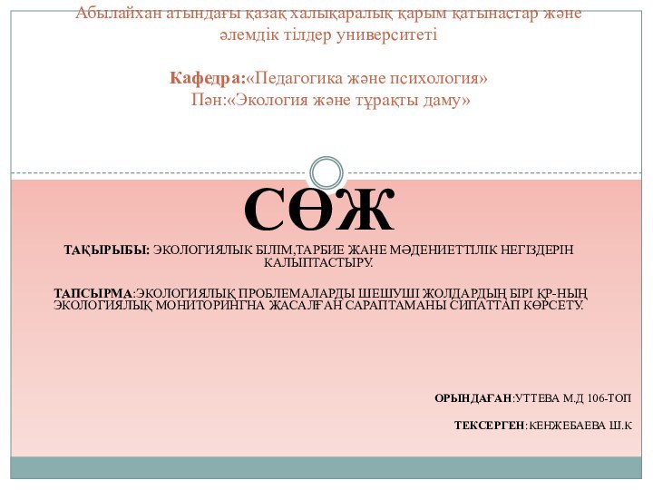 СӨЖ ТАҚЫРЫБЫ: ЭКОЛОГИЯЛЫК БІЛІМ,ТАРБИЕ ЖАНЕ МӘДЕНИЕТТІЛІК НЕГІЗДЕРІН КАЛЫПТАСТЫРУ. ТАПСЫРМА:ЭКОЛОГИЯЛЫҚ ПРОБЛЕМАЛАРДЫ ШЕШУШІ