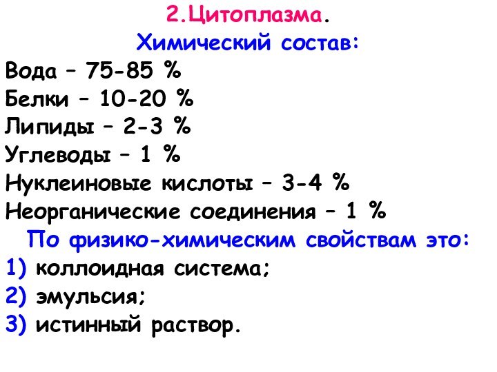 2.Цитоплазма. Химический состав:Вода – 75-85 %Белки – 10-20 %Липиды – 2-3 %Углеводы