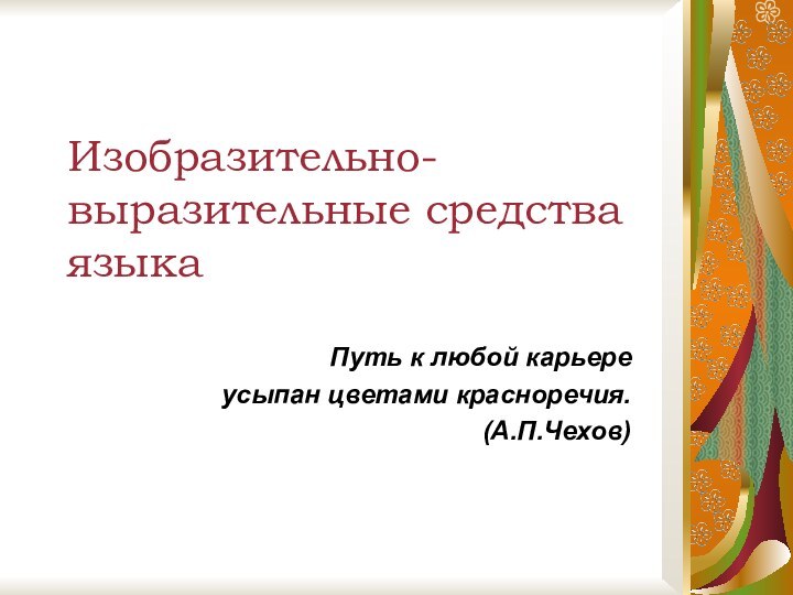 Изобразительно-выразительные средства языкаПуть к любой карьере усыпан цветами красноречия. (А.П.Чехов)