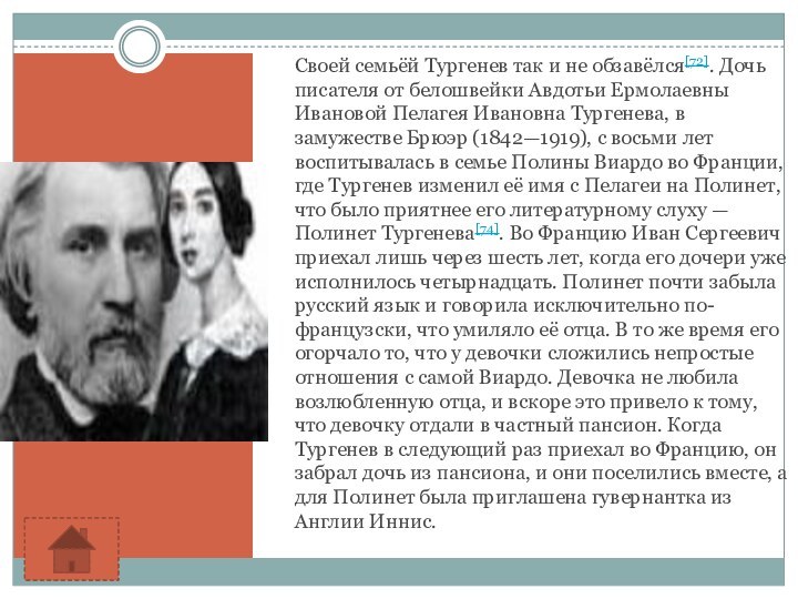 Своей семьёй Тургенев так и не обзавёлся[72]. Дочь писателя от белошвейки Авдотьи