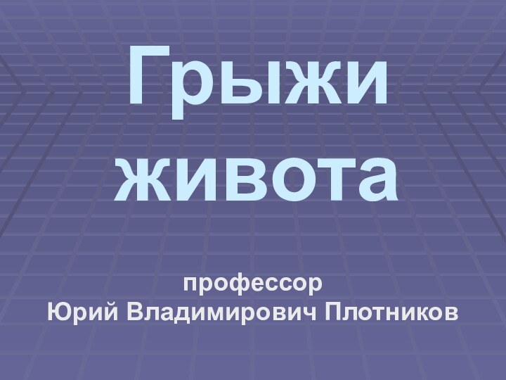 Грыжи животапрофессор Юрий Владимирович Плотников