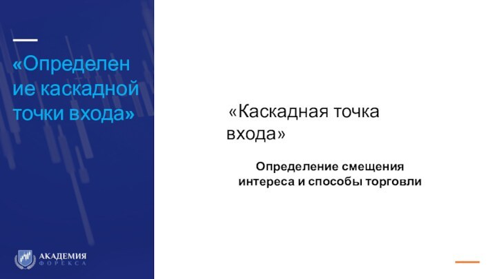 «Определение каскадной точки входа»    «Каскадная точка входа»Определение смещения интереса и способы торговли