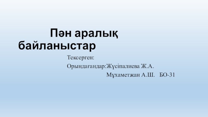 Пән аралық байланыстарТексерген:Орындағандар:Жүсіпалиева Ж.А.