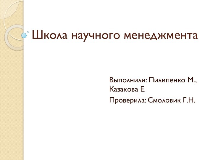 Школа научного менеджментаВыполнили: Пилипенко М., Казакова Е.Проверила: Смоловик Г.Н.