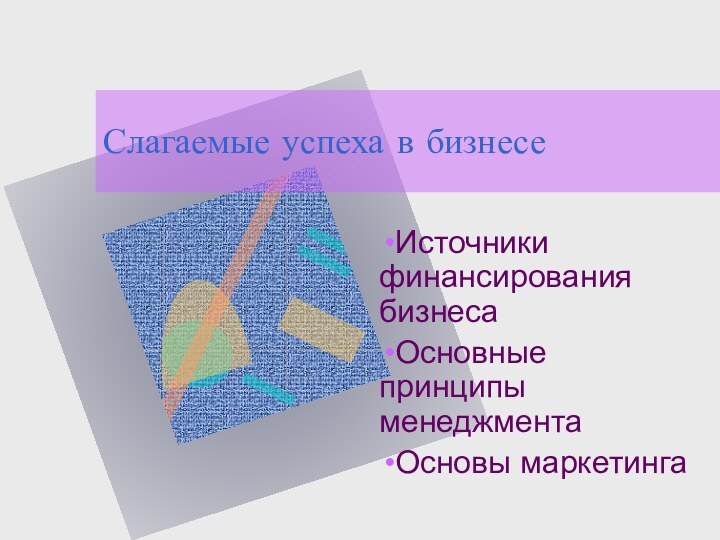 Слагаемые успеха в бизнесеИсточники финансирования бизнесаОсновные принципы менеджментаОсновы маркетинга