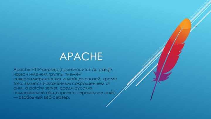 APACHEApache HTTP-сервер (произносится /ə.ˈpæ.ʧi/, назван именем группы племён североамериканских индейцев апачей; кроме