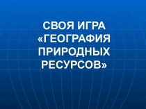 Своя игра. География природных ресурсов