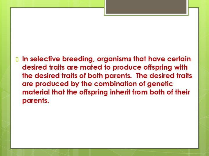 Selective BreedingIn selective breeding, organisms that have certain desired traits are mated