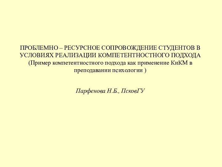 ПРОБЛЕМНО – РЕСУРСНОЕ СОПРОВОЖДЕНИЕ СТУДЕНТОВ В УСЛОВИЯХ РЕАЛИЗАЦИИ КОМПЕТЕНТНОСТНОГО ПОДХОДА (Пример компетентностного