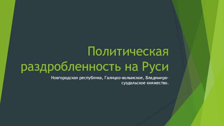 Политическая раздробленность на РусиНовгородская республика, Галицко-волынское, Владимиро-суздальское княжество.