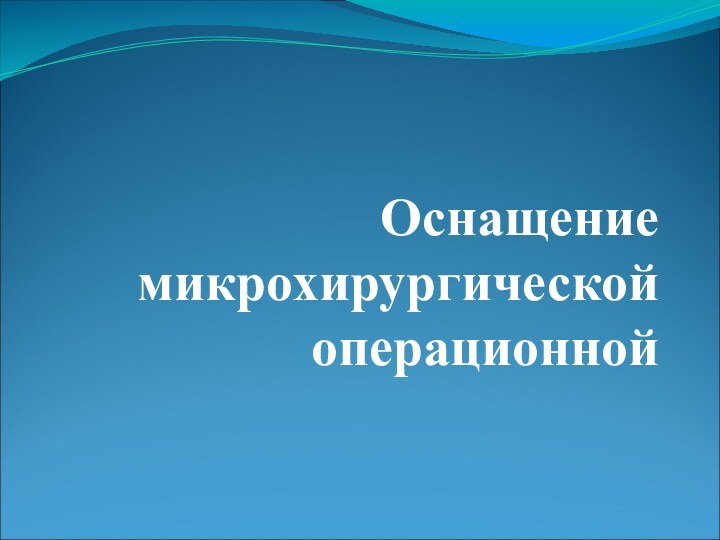 Оснащение микрохирургической операционной