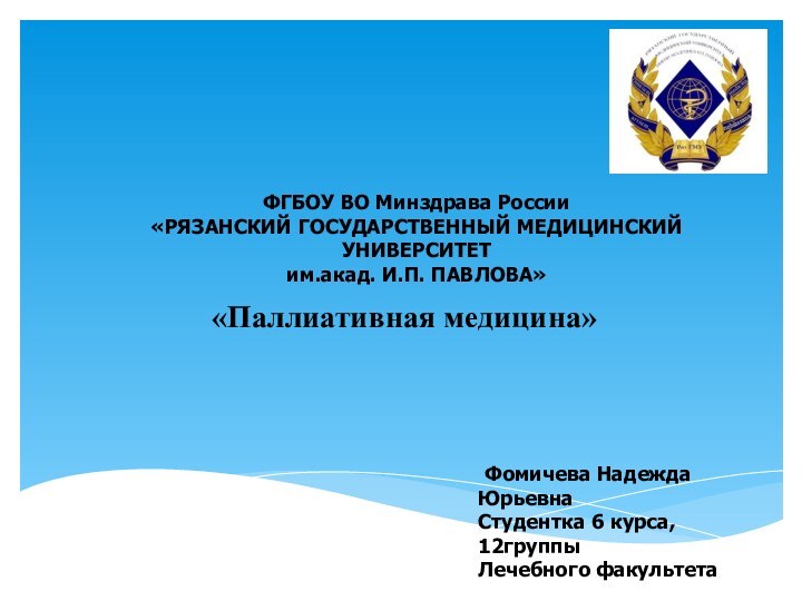 «Паллиативная медицина» Фомичева Надежда ЮрьевнаСтудентка 6 курса, 12группыЛечебного факультетаФГБОУ ВО Минздрава России«РЯЗАНСКИЙ