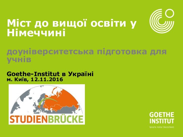 Міст до вищої освіти у Німеччинідоуніверситетська підготовка для учнів Goethe-Institut в Українім. Київ, 12.11.2016