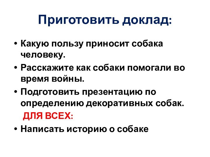 Приготовить доклад:Какую пользу приносит собака человеку.Расскажите как собаки помогали во время войны.Подготовить