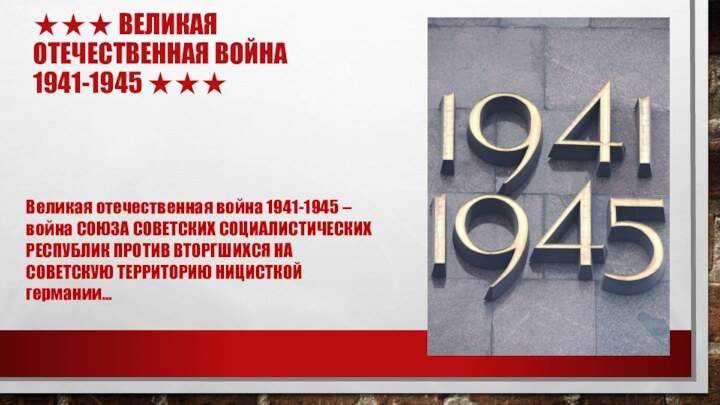 ★★★ ВЕЛИКАЯ ОТЕЧЕСТВЕННАЯ ВОЙНА 1941-1945 ★★★  Великая отечественная война 1941-1945 –