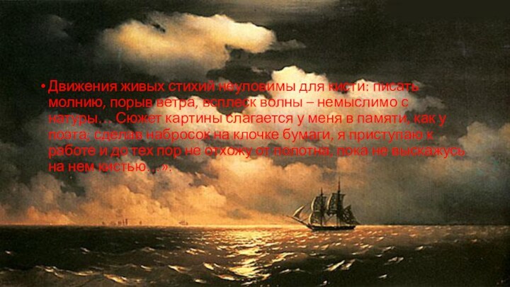 Движения живых стихий неуловимы для кисти: писать молнию, порыв ветра, всплеск волны