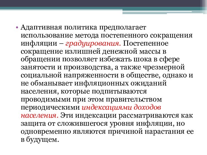 Адаптивная политика предполагает использование метода постепенного сокращения инфляции – градуирования. Постепенное сокращение