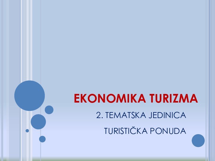 EKONOMIKA TURIZMA2. TEMATSKA JEDINICATURISTIČKA PONUDA