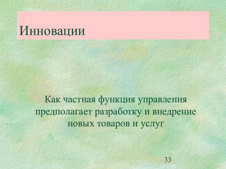 ИнновацииКак частная функция управления предполагает разработку и внедрениеновых товаров и услуг