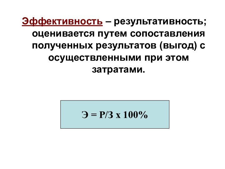 Эффективность – результативность; оценивается путем сопоставления полученных результатов (выгод) с осуществленными при