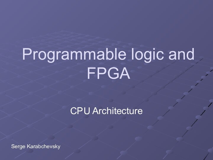 Programmable logic and FPGACPU ArchitectureSerge Karabchevsky
