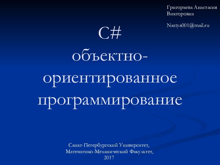 C#  объектно- ориентированное программированиеСанкт-Петербургский Университет, Математико-Механический Факультет, 2017Григорьева АнастасияВикторовна Nastya001@mail.ru