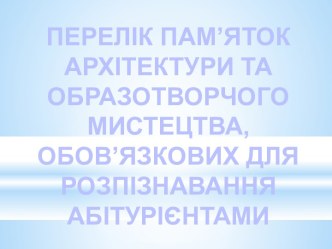 Перелік пам'яток архітектури та образотворчого мистецтва, обов'язкових для розпізнавання абітурієнтами