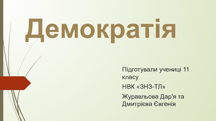 ДемократіяПідготували учениці 11 класу НВК «ЗНЗ-ТЛ»Журавльова Дар'я та Дмитрієва Євгенія