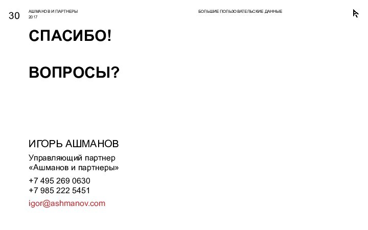 ИГОРЬ АШМАНОВУправляющий партнер «Ашманов и партнеры»+7 495 269 0630 +7 985 222 5451igor@ashmanov.comБОЛЬШИЕ ПОЛЬЗОВАТЕЛЬСКИЕ ДАННЫЕСПАСИБО!  ВОПРОСЫ?