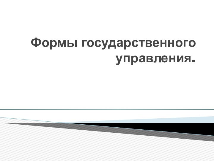 Формы государственного управления.  