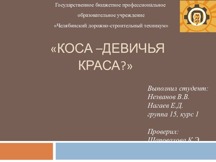 «КОСА –ДЕВИЧЬЯ КРАСА?»Выполнил студент:Незванов В.В.Нагаев Е.Д.группа 15, курс 1Проверил:Шаповалова К.Э.Государственное