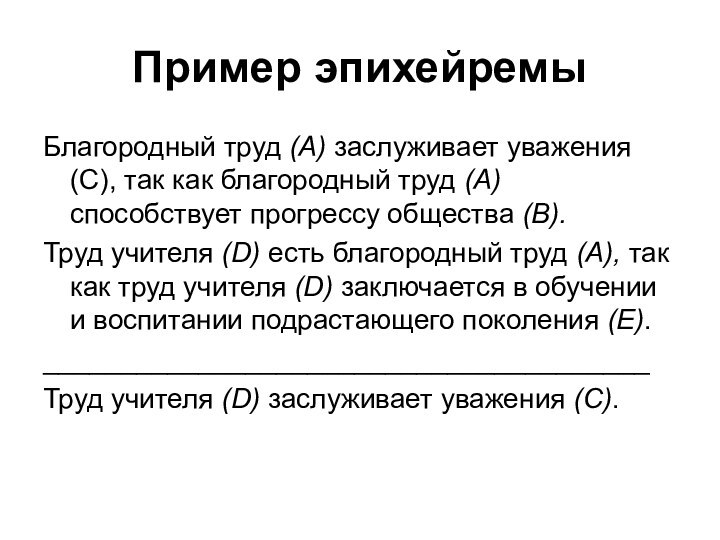 Пример эпихейремыБлагородный труд (А) заслуживает уважения (С), так как благородный труд (А)