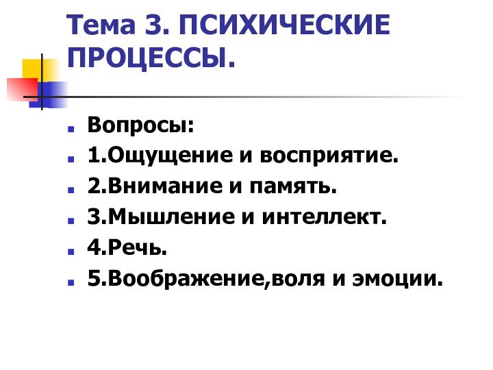 Тема 3. ПСИХИЧЕСКИЕ ПРОЦЕССЫ. Вопросы:1.Ощущение и восприятие.2.Внимание и память.3.Мышление и интеллект.4.Речь.5.Воображение,воля и эмоции.