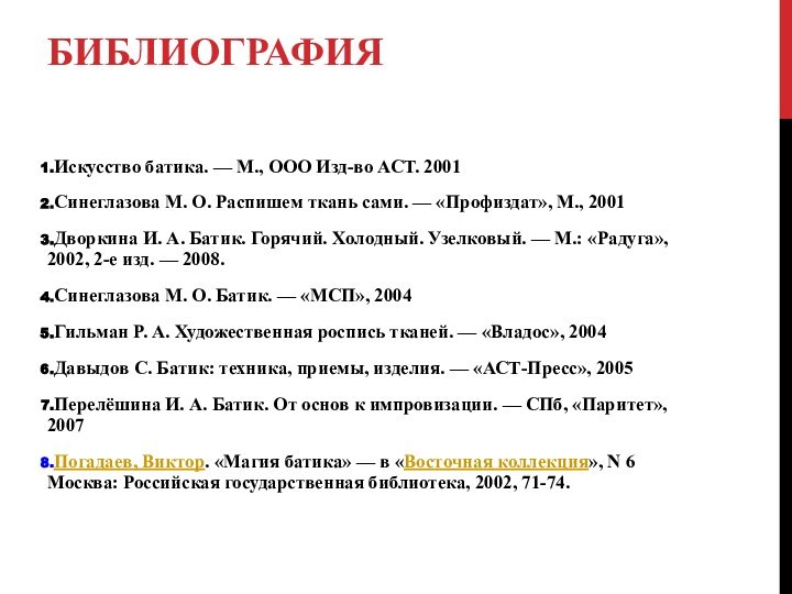 БИБЛИОГРАФИЯ Искусство батика. — М., ООО Изд-во АСТ. 2001Синеглазова М. О. Распишем ткань сами. — «Профиздат»,