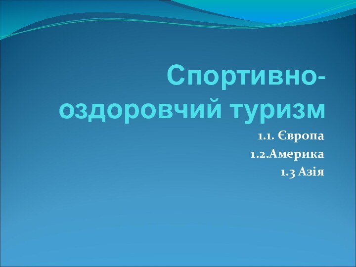 Спортивно-оздоровчий туризм1.1. Європа1.2.Америка1.3 Азія